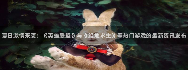 多彩娱乐注册登录：夏日激情来袭：《英雄联盟》与《绝地求生》等