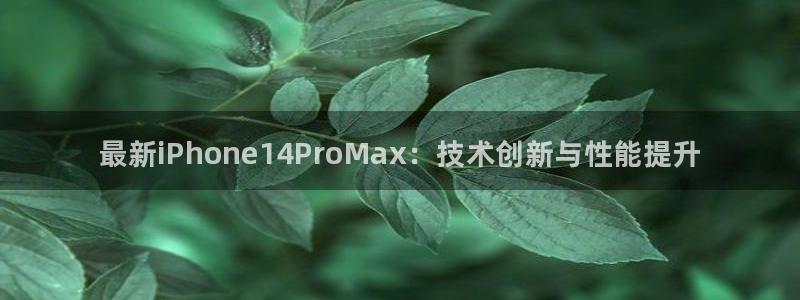 多彩娱乐Ii：最新iPhone14ProMax：技术创新与性