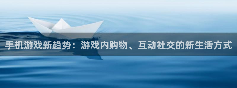 多彩娱乐平台官网客服电话：手机游戏新趋势：游戏内购物、互动社